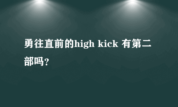 勇往直前的high kick 有第二部吗？