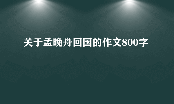 关于孟晚舟回国的作文800字