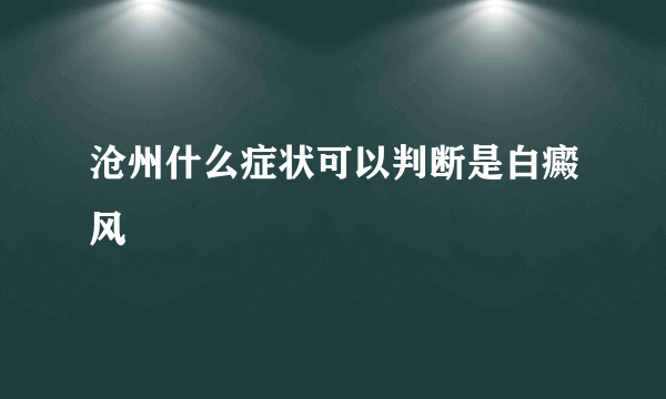 沧州什么症状可以判断是白癜风