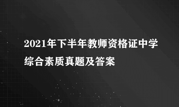 2021年下半年教师资格证中学综合素质真题及答案