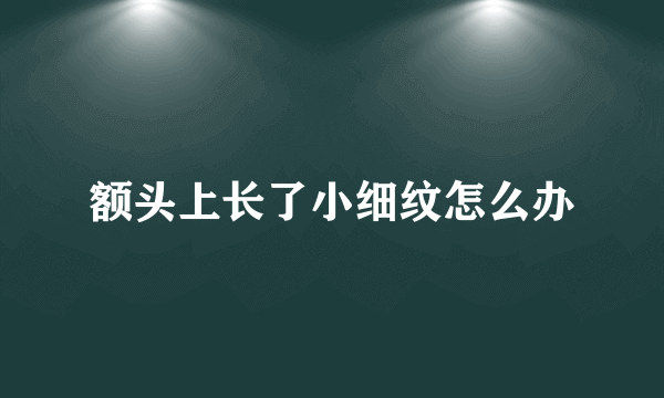 额头上长了小细纹怎么办