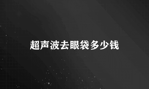 超声波去眼袋多少钱