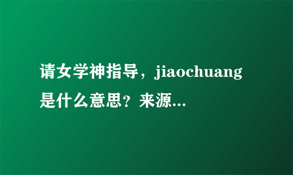 请女学神指导，jiaochuang是什么意思？来源是什么？