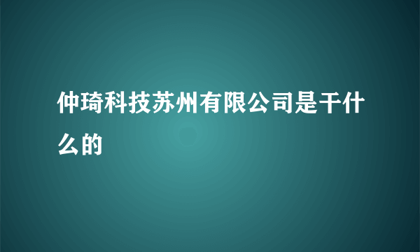 仲琦科技苏州有限公司是干什么的