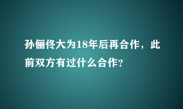 孙俪佟大为18年后再合作，此前双方有过什么合作？