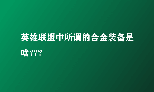 英雄联盟中所谓的合金装备是啥???