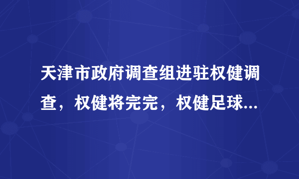 天津市政府调查组进驻权健调查，权健将完完，权健足球俱乐部何去何从？