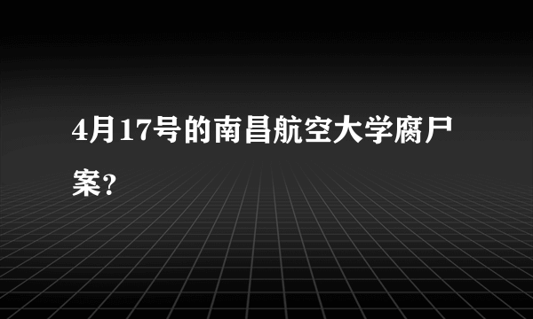 4月17号的南昌航空大学腐尸案？