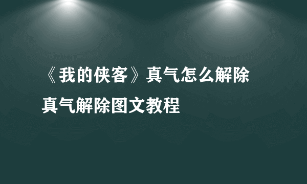 《我的侠客》真气怎么解除 真气解除图文教程