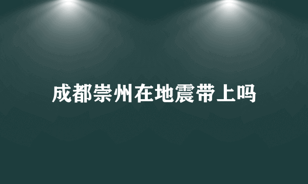 成都崇州在地震带上吗