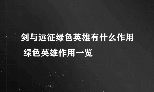 剑与远征绿色英雄有什么作用 绿色英雄作用一览