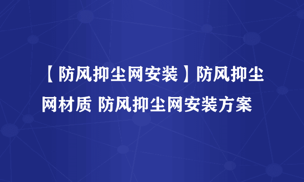 【防风抑尘网安装】防风抑尘网材质 防风抑尘网安装方案