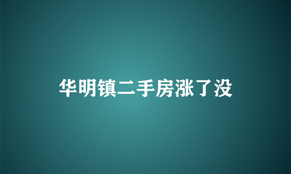 华明镇二手房涨了没