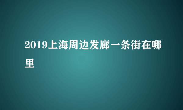 2019上海周边发廊一条街在哪里