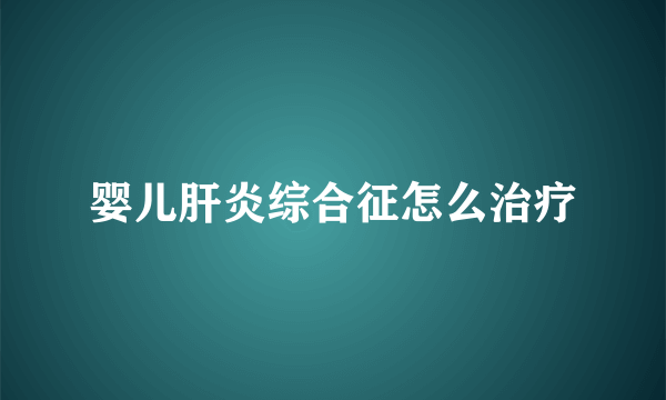 婴儿肝炎综合征怎么治疗