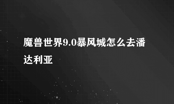 魔兽世界9.0暴风城怎么去潘达利亚