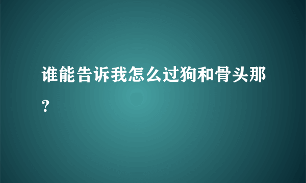 谁能告诉我怎么过狗和骨头那？