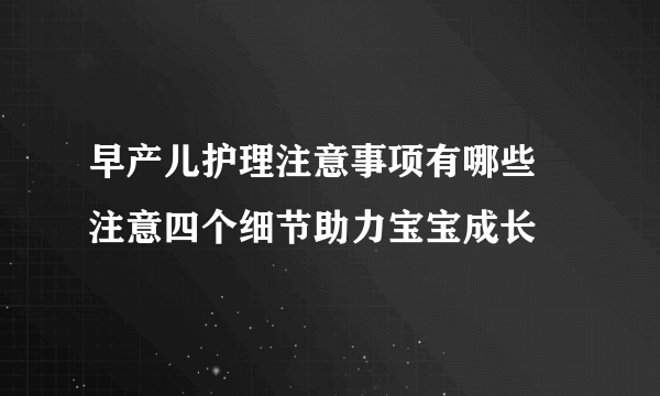 早产儿护理注意事项有哪些 注意四个细节助力宝宝成长