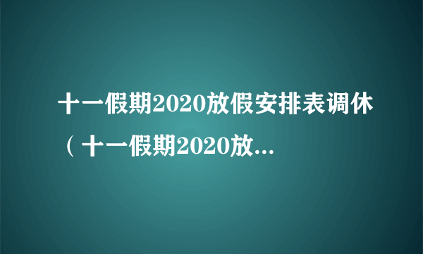 十一假期2020放假安排表调休（十一假期2020放假安排表）