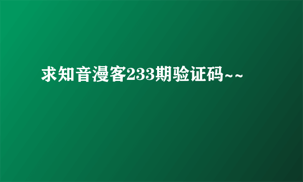 求知音漫客233期验证码~~