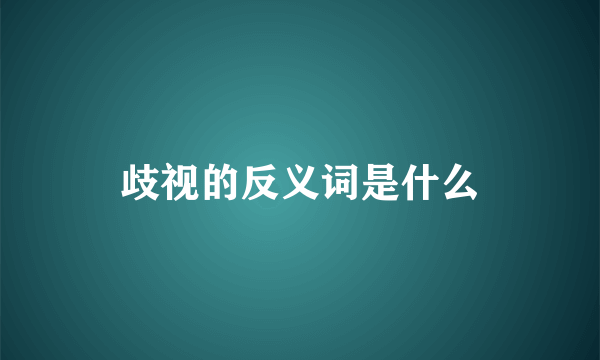 歧视的反义词是什么