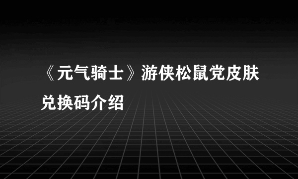 《元气骑士》游侠松鼠党皮肤兑换码介绍