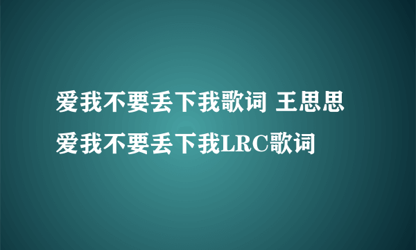 爱我不要丢下我歌词 王思思 爱我不要丢下我LRC歌词