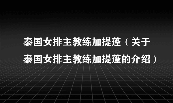 泰国女排主教练加提蓬（关于泰国女排主教练加提蓬的介绍）