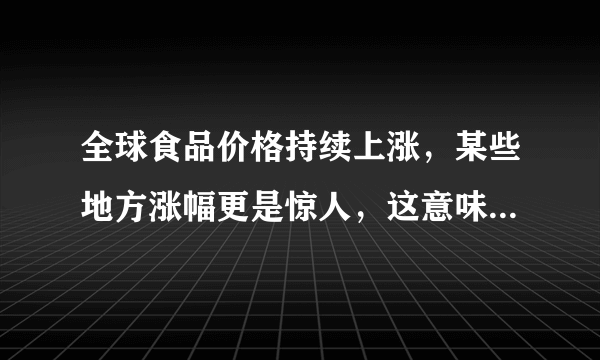 全球食品价格持续上涨，某些地方涨幅更是惊人，这意味着什么？