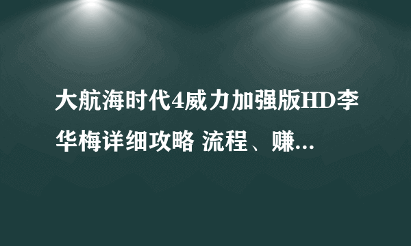 大航海时代4威力加强版HD李华梅详细攻略 流程、赚钱、策略、势力及舰船攻略汇总