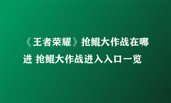 《王者荣耀》抢鲲大作战在哪进 抢鲲大作战进入入口一览