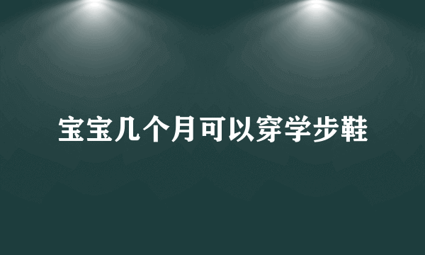 宝宝几个月可以穿学步鞋