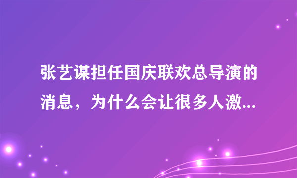 张艺谋担任国庆联欢总导演的消息，为什么会让很多人激动不已？