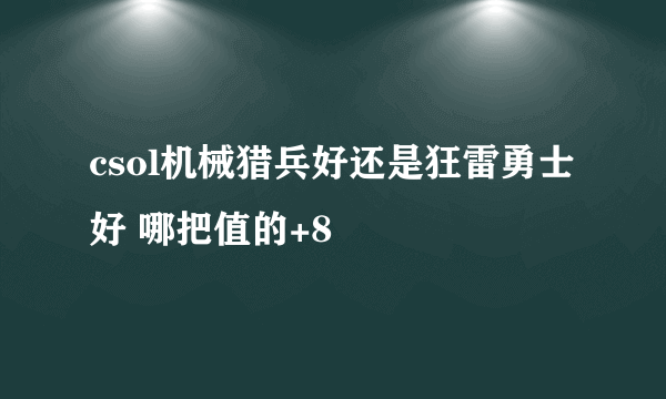 csol机械猎兵好还是狂雷勇士好 哪把值的+8