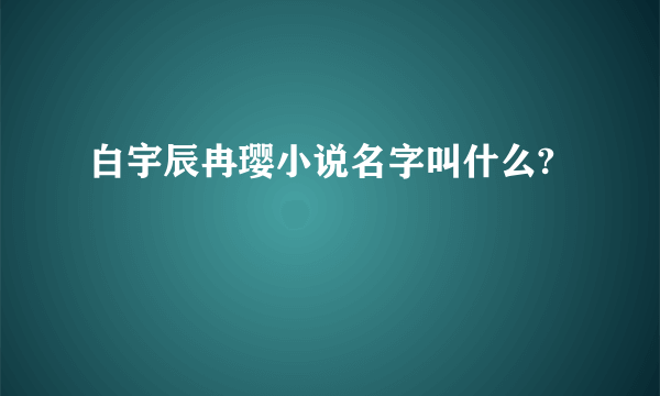 白宇辰冉璎小说名字叫什么?