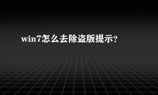 win7怎么去除盗版提示？