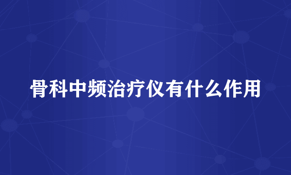 骨科中频治疗仪有什么作用