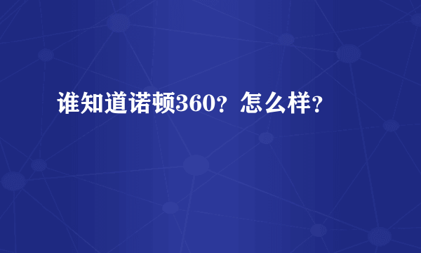 谁知道诺顿360？怎么样？