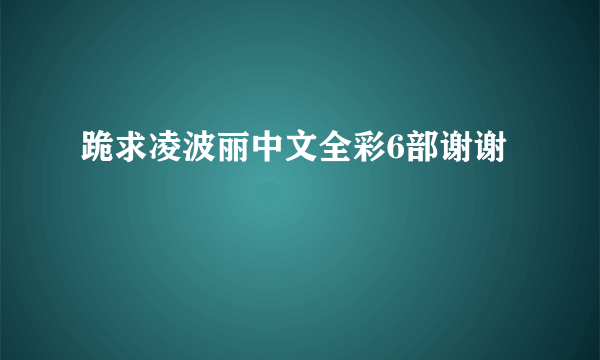 跪求凌波丽中文全彩6部谢谢