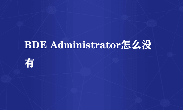 BDE Administrator怎么没有