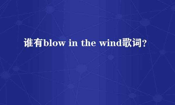 谁有blow in the wind歌词？