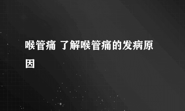 喉管痛 了解喉管痛的发病原因