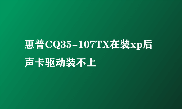 惠普CQ35-107TX在装xp后声卡驱动装不上