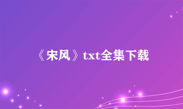 《宋风》txt全集下载