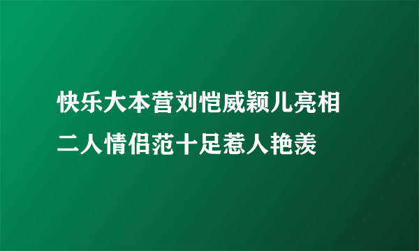 快乐大本营刘恺威颖儿亮相    二人情侣范十足惹人艳羡