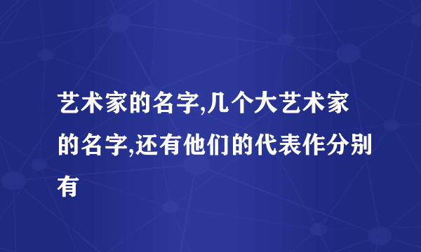 艺术家的名字,几个大艺术家的名字,还有他们的代表作分别有