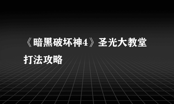 《暗黑破坏神4》圣光大教堂打法攻略