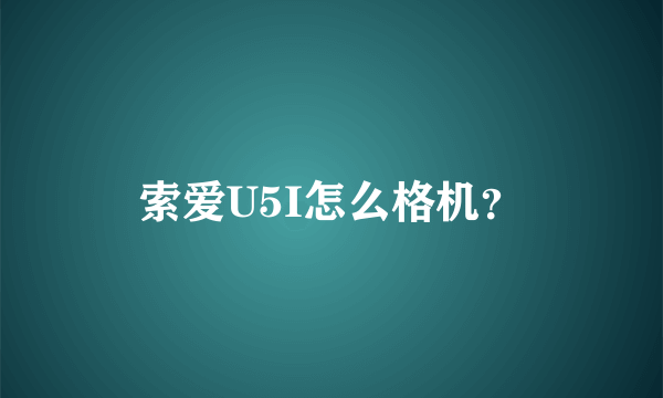 索爱U5I怎么格机？