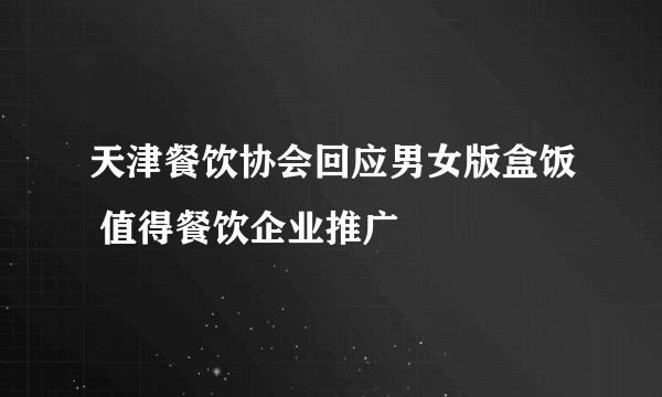 天津餐饮协会回应男女版盒饭 值得餐饮企业推广