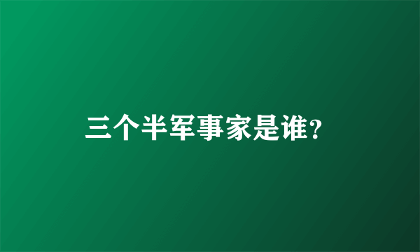 三个半军事家是谁？